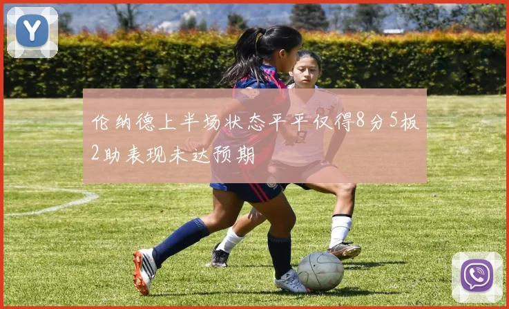 伦纳德上半场状态平平仅得8分5板2助表现未达预期